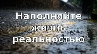 Наполняйте жизнь реальностью