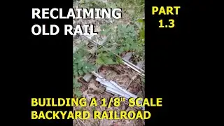 Part 1.3 - Building a backyard railroad 1/8th scale on 1.6 acres - Reclaiming Old Track