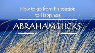 Abraham Hicks  How to go from Frustration to Alignment. Stop negative momentum