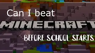 Can I beat Minecraft before school starts?