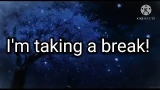 I'm taking a break!