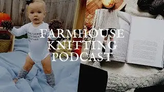 Farmhouse Knitting Podcast | Autumn Knitting | Episode 2