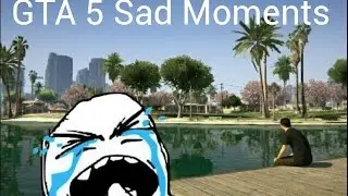 Grand Theft Auto 5 Sad Moments! (I Cry Every Time)