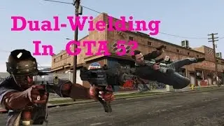GTA 5 Dual-Wielding In GTA 5? (GTA 5 Ideas)