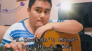 I Wouldn't Mind by He is We | Acoustic Cover