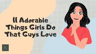 11 Adorable Things Girls Do That Guys Love