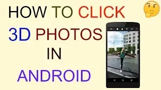 How to Click  3D Photos in Android