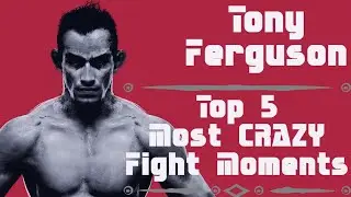 Tony Ferguson - Top 5 Crazy Fight Moments