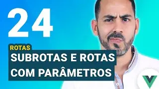 Aula 24 - Vue js rotas: sub rotas e rotas com parâmetros