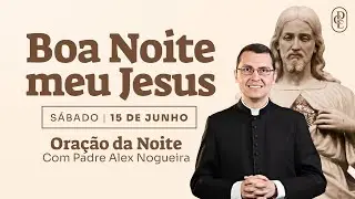 15/06 - Oração da noite: “Boa noite, meu Jesus”