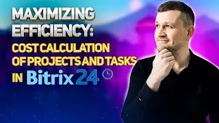 Maximizing Efficiency: Cost Calculation of Projects and Tasks in Bitrix24
