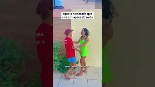 Aquela namorada que cria situações do nada 