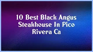 Top 10 Black Angus Steakhouse In Pico Rivera Ca