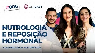 REPOSIÇÃO HORMONAL E NUTROLOGIA (Dra. Paula Vasconcelos) | CTA Cast #6