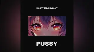 MARRY ME, BELLAMY – PUSSY