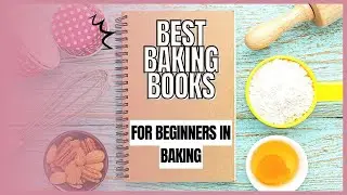 Best Baking Books for Beginners in Baking