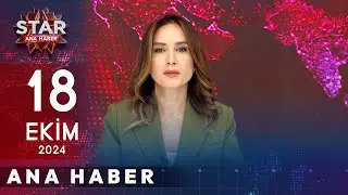 Star Ana Haber | 18 Ekim 2024 Cuma