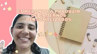 Começando a Produzir de Cadernos Personalizados