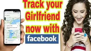 How to Trace your girlfriend  LIVE Location on Facebook