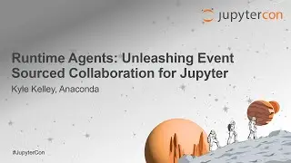 Runtime Agents: Unleashing Event Sourced Collaboration for Jupyter - Kyle Kelley, Anaconda