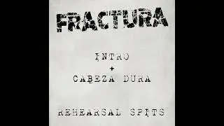 Fractura - Intro + Cabeza Dura (Rehearsal Spits)