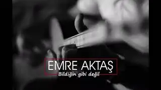 Emre Aktaş - Bildiğin gibi değil