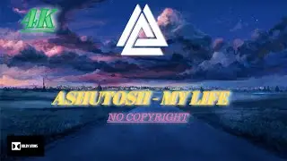 ASHUTOSH - My Life (no copyright) -  FTM MUSIC 4k