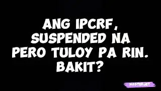 ANG IPCRF, SUSPENDED NA PERO TULOY PA RIN, BAKIT?
