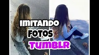 IMITANDO FOTOS TUMBLR #1