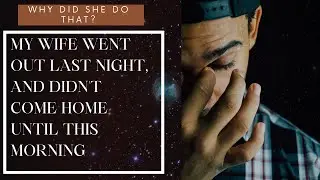 My wife went out last night, and didn't come home until this morning-Reddit Stories