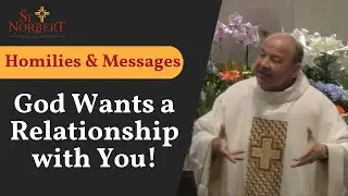 Homilies & Messages - God Wants a Relationship with You!