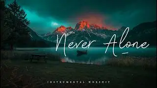 NEVER ALONE - Soaking Worship Instrumental Presence of God | TIME ALONE WITH GOD | Living With God