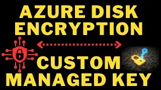Azure Disk Encryption, customer managed keys, protect and encrypt your data, full practical steps  😎