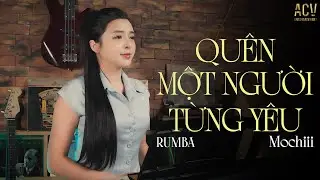 QUÊN MỘT NGƯỜI TỪNG YÊU ( Rumba ) - MOCHIII COVER |  Người Mang Cho Em Tổn Thương Em Vẫn Yêu...