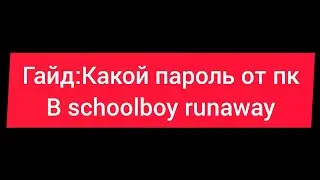 гайд:какой пароль от пк в schoolboy runaway