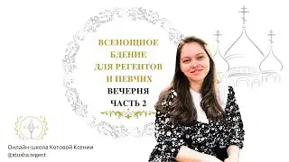 Всенощное бдение для регентов и певчих. Вечерня. Часть 2.