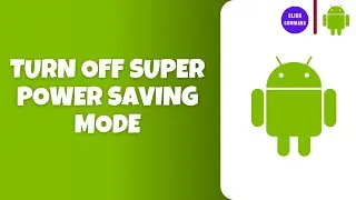 How to Turn Off Super Power Saving Mode on Android