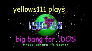yellows111 plays big bang for ms-dos