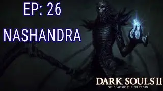 DARK SOULS 2 SOTFS EP: 26 NASHANDRA