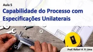 Capabilidade do Processo (Aula 5) - Como lidar com Especificações Unilaterais?