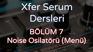 Xfer Serum Synthesizer Dersleri: Ses Tasarımı Eğitimi, 7. Bölüm
