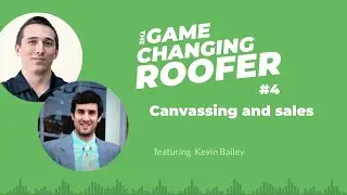 GCR #4: Mindset & Strategies for Roofing Canvassing and Sales, with Kevin Bailey