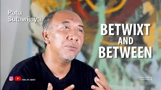 LATAR art space | Wawancara Putu Sutawijaya | Solo Exhibition Betwixt and Between | Januari 2018