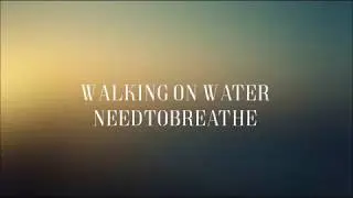 Walking On Water - Needtobreathe [Lyric Video]