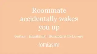 Your Roommate Accidentally Wakes You Up [M4F][Guitar][Strangers To Lovers]
