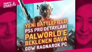 YENİ BATTLEFIELD, PS5 PRO DETAYLARI, PALWORLD DAVALIK, RAGNAROK PC / PARTY CHAT