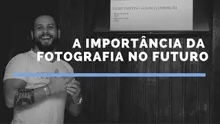 Qual a importância da fotografia no futuro?