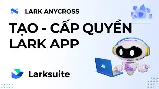 Nhập môn anycross - hướng dẫn tạo Lark app và cấp quyền cho app