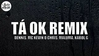 Tá OK Remix  (Letra) - DENNIS, MC Kevin o Chris, Maluma, KAROL G