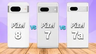Google Pixel 8 Vs. Google Pixel 7 Vs. Google Pixel 7a